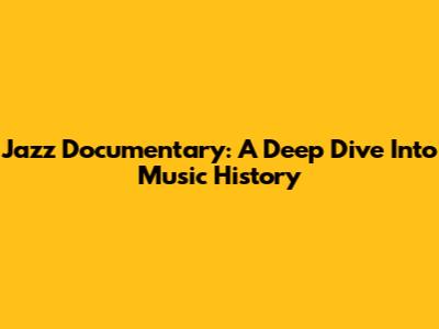 Jazz Documentary: A Deep Dive Into Music History