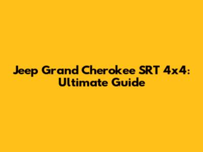 Jeep Grand Cherokee SRT 4x4: Ultimate Guide