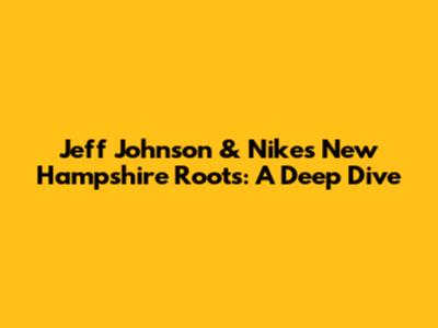 Jeff Johnson & Nike's New Hampshire Roots: A Deep Dive