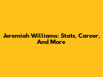 Jeremiah Williams: Stats, Career, And More