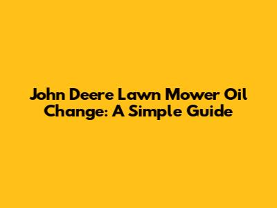 John Deere Lawn Mower Oil Change: A Simple Guide