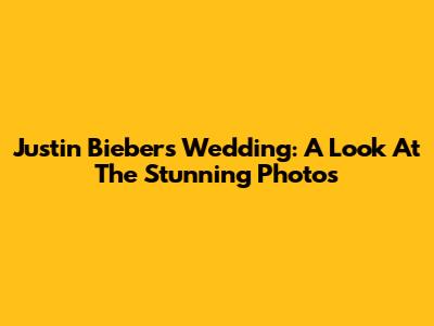 Justin Bieber's Wedding: A Look At The Stunning Photos