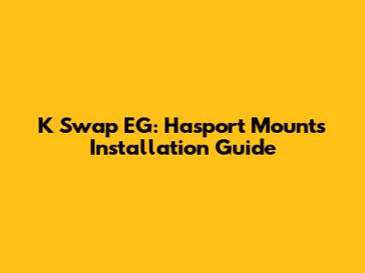 K Swap EG: Hasport Mounts Installation Guide