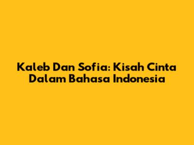 Kaleb Dan Sofia: Kisah Cinta Dalam Bahasa Indonesia