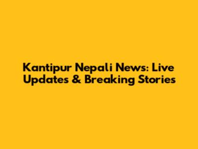 Kantipur Nepali News: Live Updates & Breaking Stories