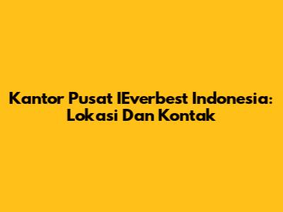 Kantor Pusat IEverbest Indonesia: Lokasi Dan Kontak