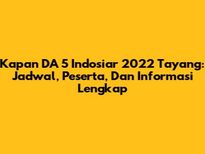 Kapan DA 5 Indosiar 2022 Tayang: Jadwal, Peserta, Dan Informasi Lengkap