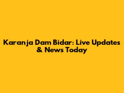 Karanja Dam Bidar: Live Updates & News Today