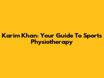 Karim Khan: Your Guide To Sports Physiotherapy