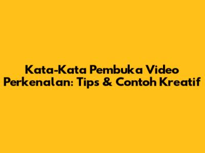Kata-Kata Pembuka Video Perkenalan: Tips & Contoh Kreatif