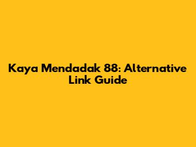 Kaya Mendadak 88: Alternative Link Guide