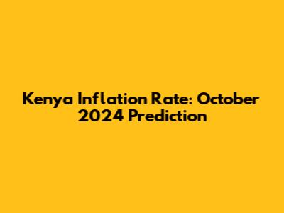 Kenya Inflation Rate: October 2024 Prediction
