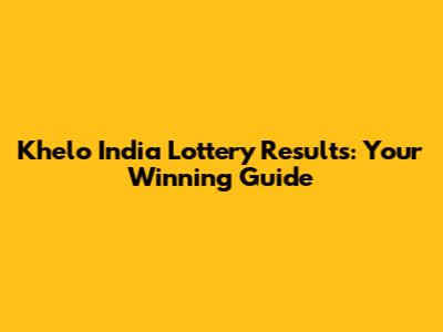 Khelo India Lottery Results: Your Winning Guide