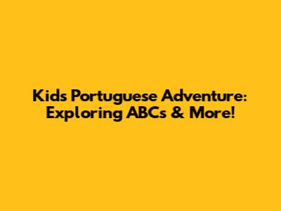 Kid's Portuguese Adventure: Exploring ABCs & More!