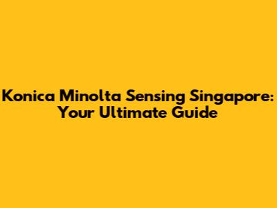 Konica Minolta Sensing Singapore: Your Ultimate Guide
