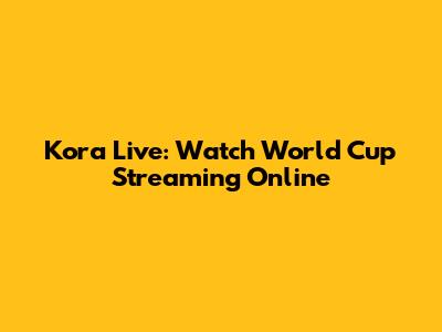 Kora Live: Watch World Cup Streaming Online