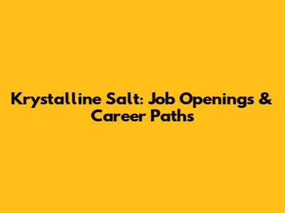 Krystalline Salt: Job Openings & Career Paths