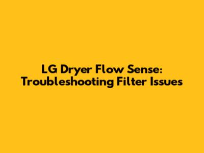 LG Dryer Flow Sense: Troubleshooting Filter Issues