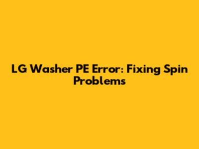 LG Washer PE Error: Fixing Spin Problems