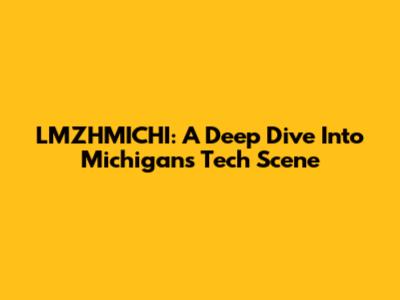 LMZHMICHI: A Deep Dive Into Michigan's Tech Scene