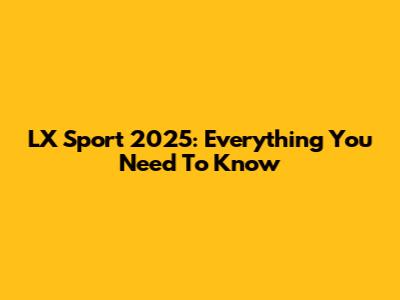 LX Sport 2025: Everything You Need To Know
