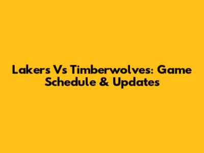 Lakers Vs Timberwolves: Game Schedule & Updates
