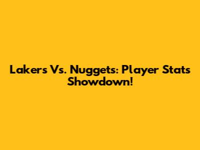 Lakers Vs. Nuggets: Player Stats Showdown!