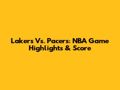 Lakers Vs. Pacers: NBA Game Highlights & Score