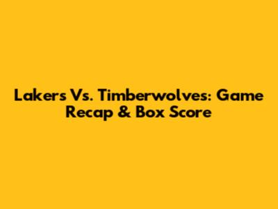 Lakers Vs. Timberwolves: Game Recap & Box Score