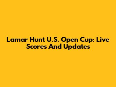 Lamar Hunt U.S. Open Cup: Live Scores And Updates