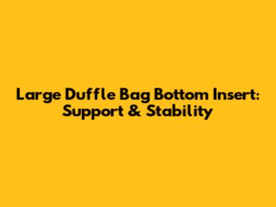 Large Duffle Bag Bottom Insert: Support & Stability