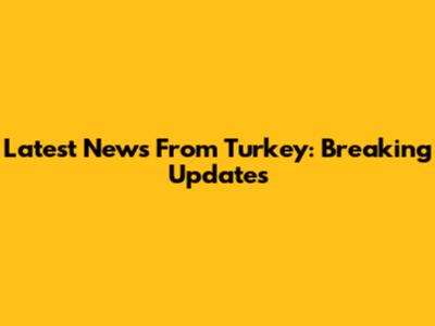 Latest News From Turkey: Breaking Updates