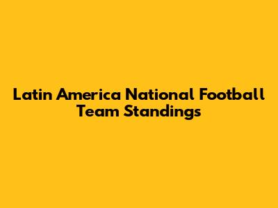 Latin America National Football Team Standings