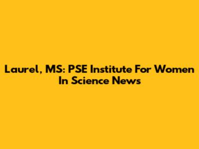 Laurel, MS: PSE Institute For Women In Science News