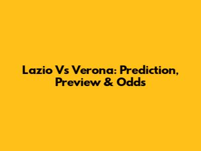 Lazio Vs Verona: Prediction, Preview & Odds
