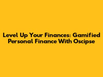 Level Up Your Finances: Gamified Personal Finance With Oscipse