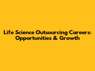 Life Science Outsourcing Careers: Opportunities & Growth