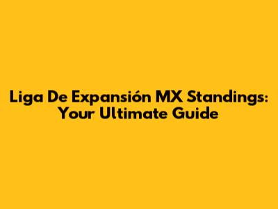 Liga De Expansión MX Standings: Your Ultimate Guide