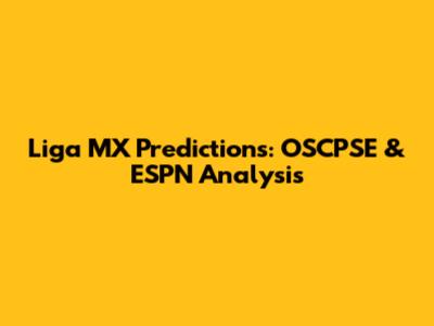 Liga MX Predictions: OSCPSE & ESPN Analysis