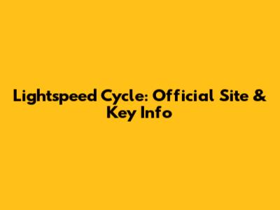 Lightspeed Cycle: Official Site & Key Info