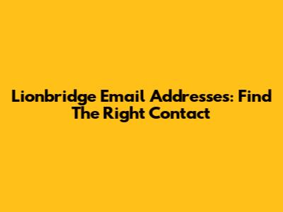 Lionbridge Email Addresses: Find The Right Contact