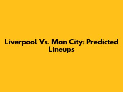 Liverpool Vs. Man City: Predicted Lineups
