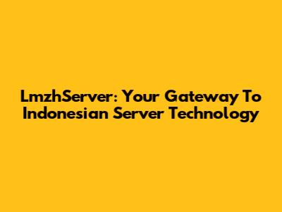 LmzhServer: Your Gateway To Indonesian Server Technology