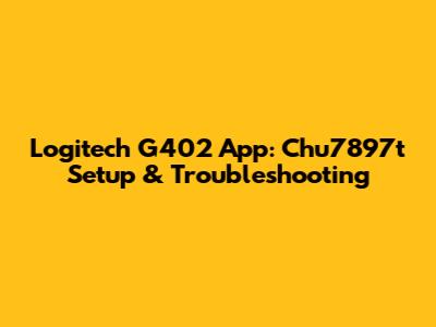 Logitech G402 App: Chu7897t Setup & Troubleshooting