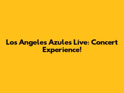 Los Angeles Azules Live: Concert Experience!