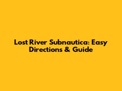 Lost River Subnautica: Easy Directions & Guide