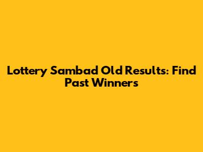 Lottery Sambad Old Results: Find Past Winners