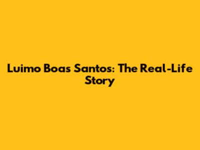 Luimo Boas Santos: The Real-Life Story
