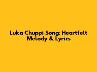 Luka Chuppi Song: Heartfelt Melody & Lyrics