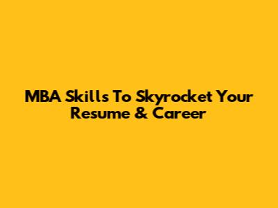 MBA Skills To Skyrocket Your Resume & Career